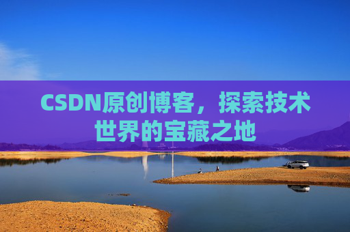 CSDN原创博客，探索技术世界的宝藏之地